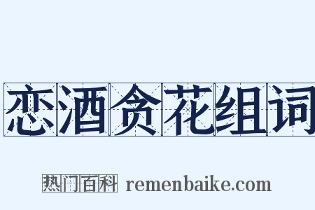 恋酒贪花组词是什么意思的图片